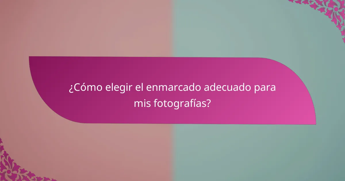 ¿Cómo elegir el enmarcado adecuado para mis fotografías?
