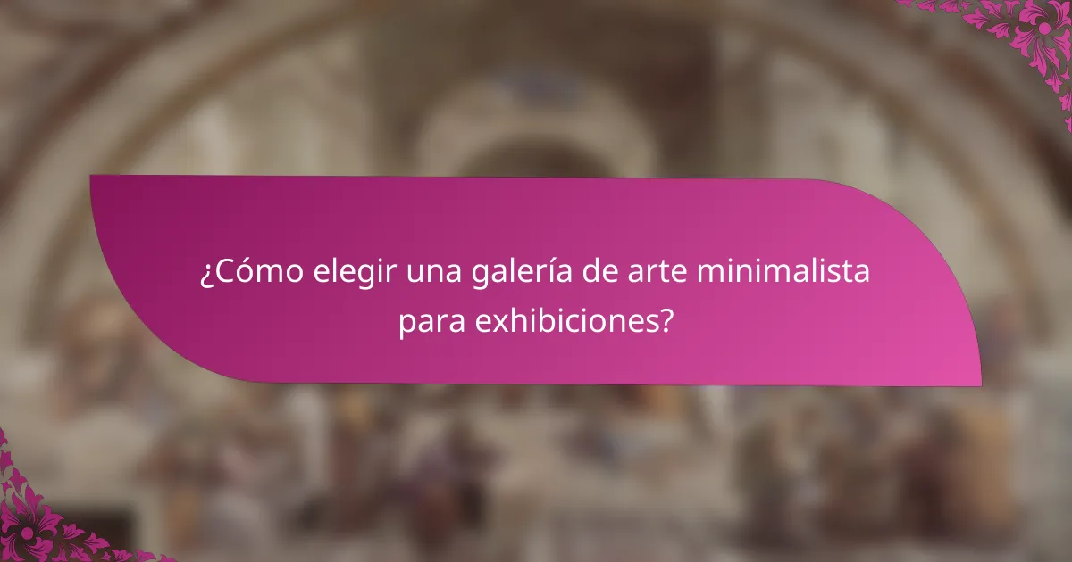 ¿Cómo elegir una galería de arte minimalista para exhibiciones?