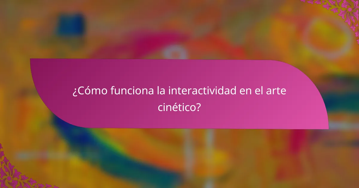 ¿Cómo funciona la interactividad en el arte cinético?