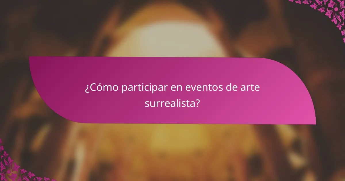 ¿Cómo participar en eventos de arte surrealista?