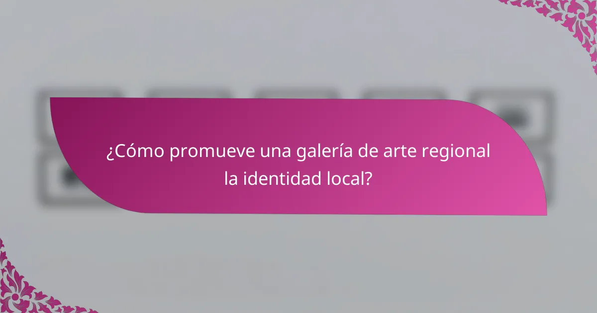 ¿Cómo promueve una galería de arte regional la identidad local?