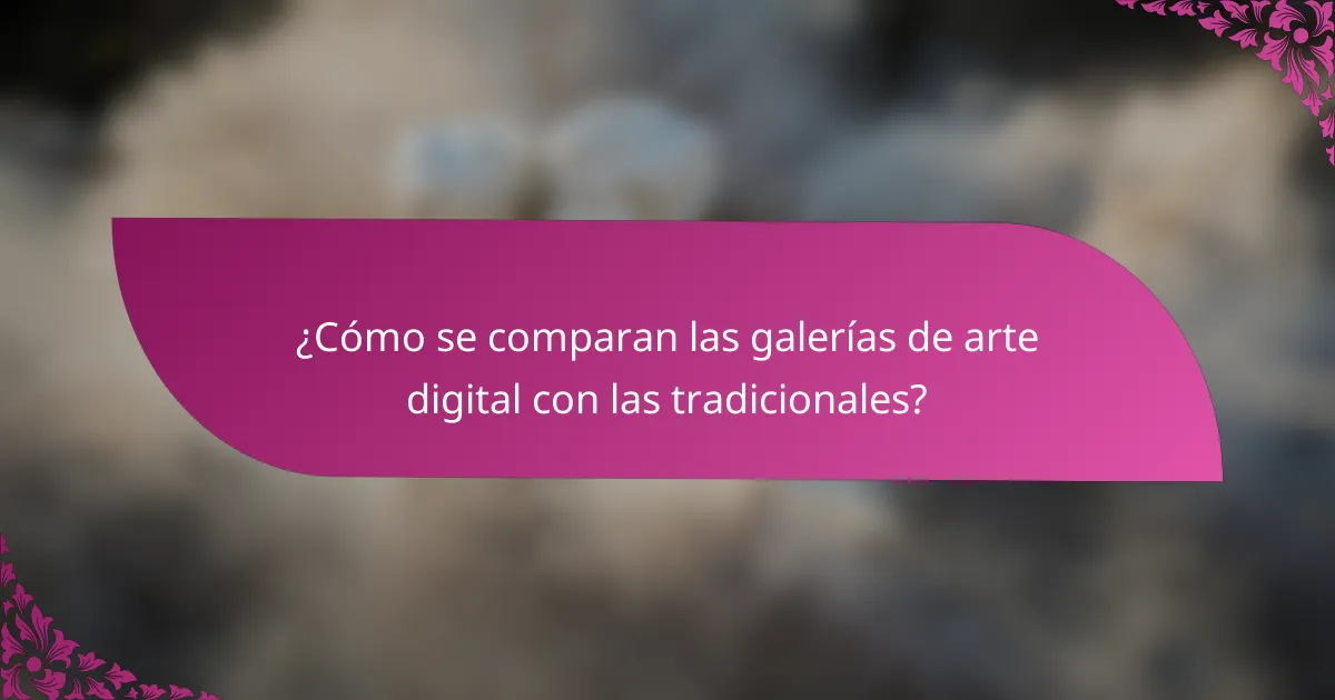 ¿Cómo se comparan las galerías de arte digital con las tradicionales?