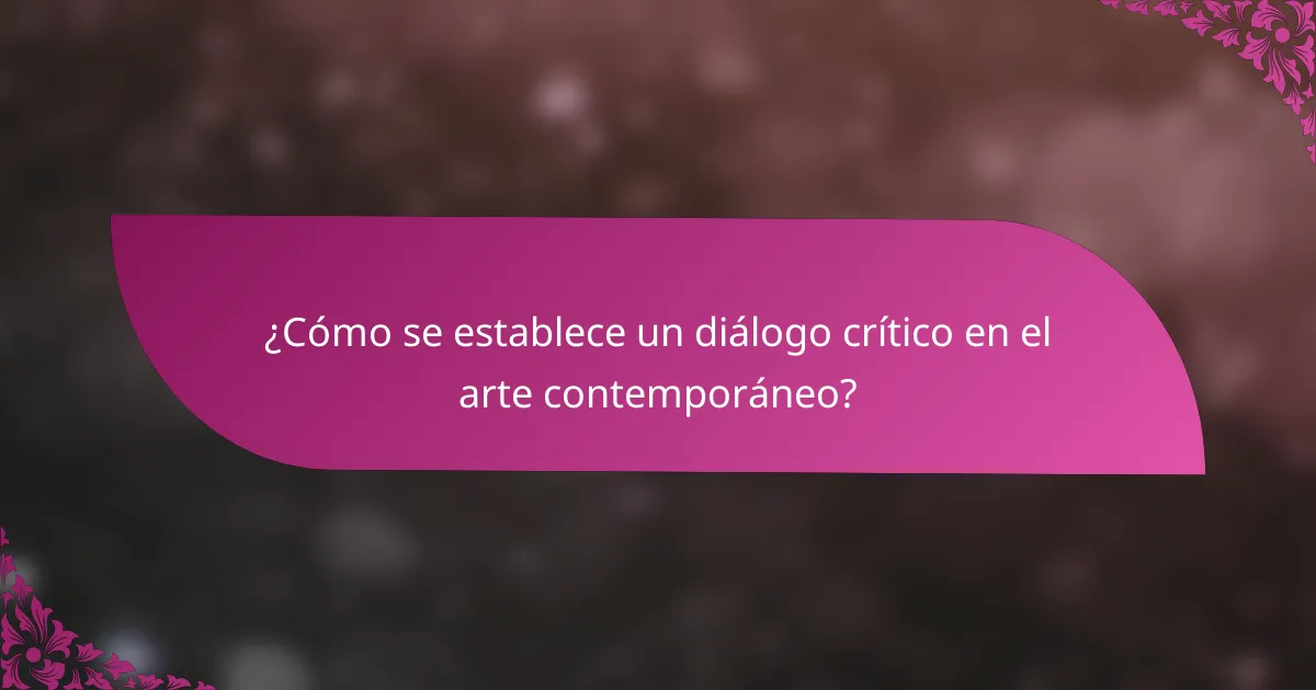 ¿Cómo se establece un diálogo crítico en el arte contemporáneo?