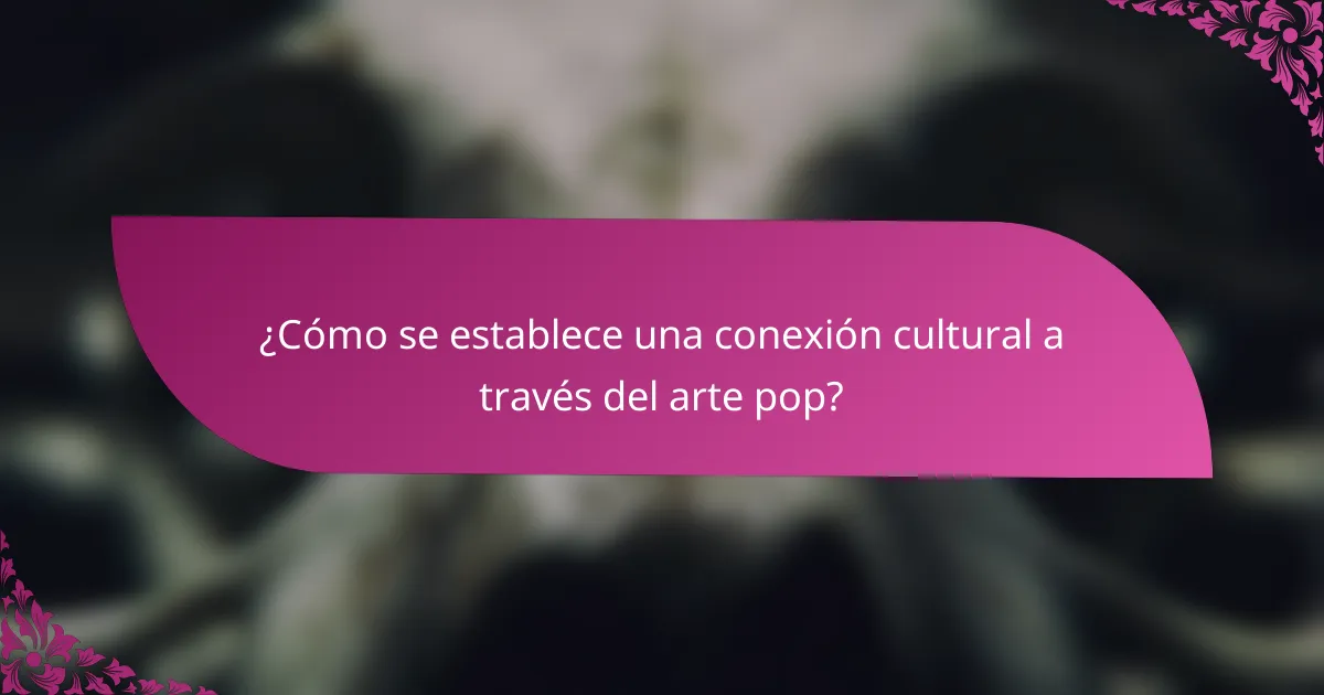 ¿Cómo se establece una conexión cultural a través del arte pop?