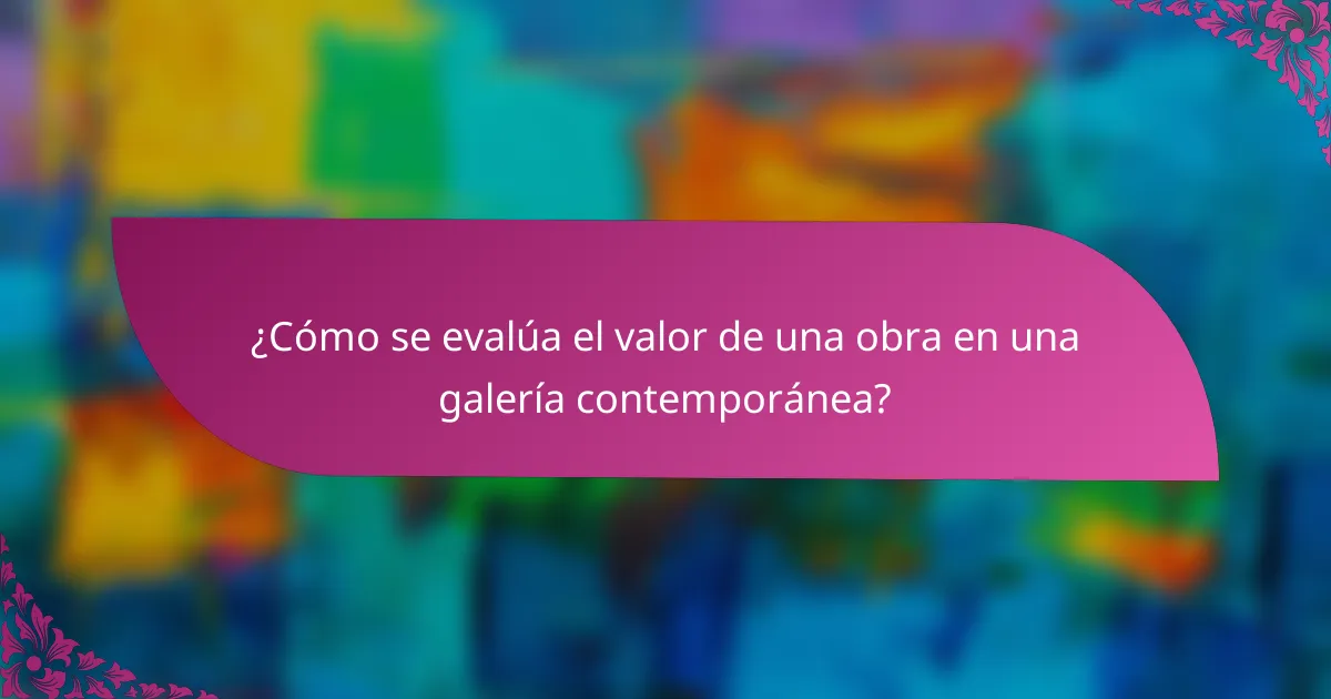 ¿Cómo se evalúa el valor de una obra en una galería contemporánea?
