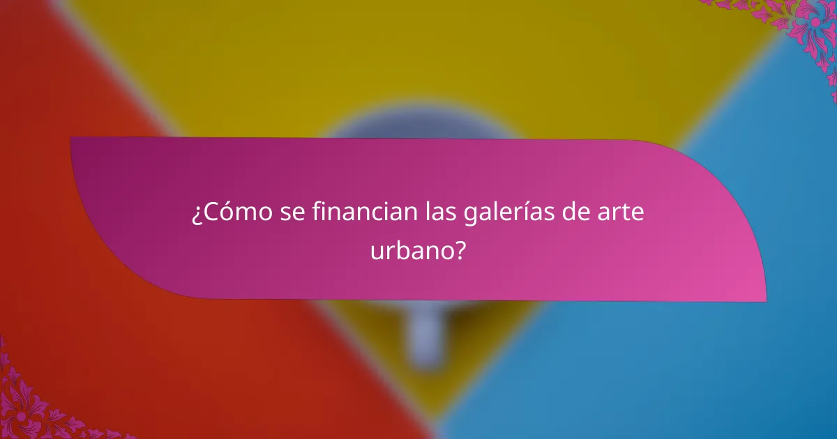 ¿Cómo se financian las galerías de arte urbano?