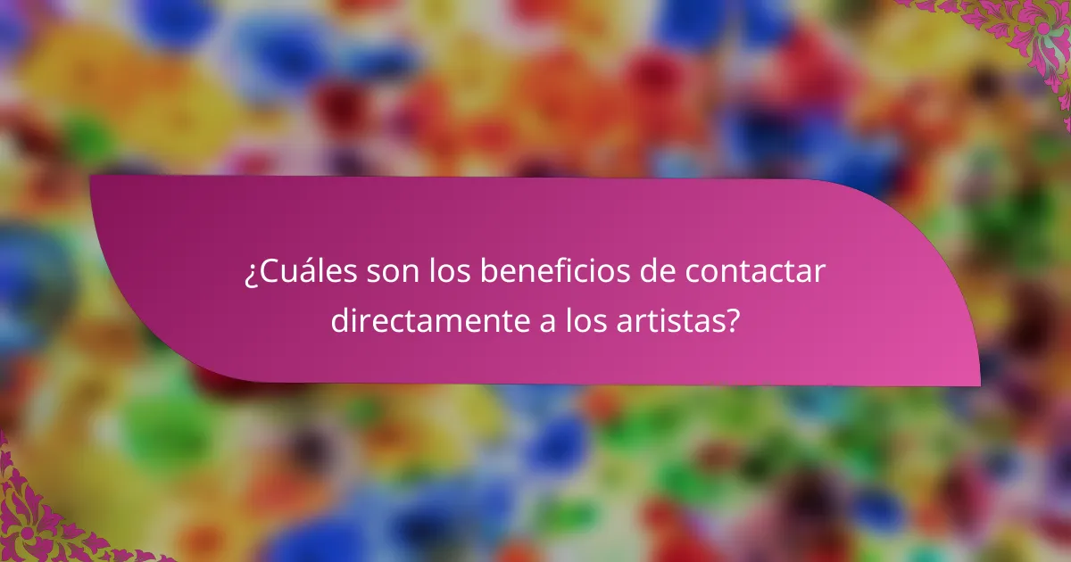 ¿Cuáles son los beneficios de contactar directamente a los artistas?