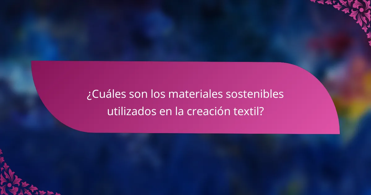 ¿Cuáles son los materiales sostenibles utilizados en la creación textil?