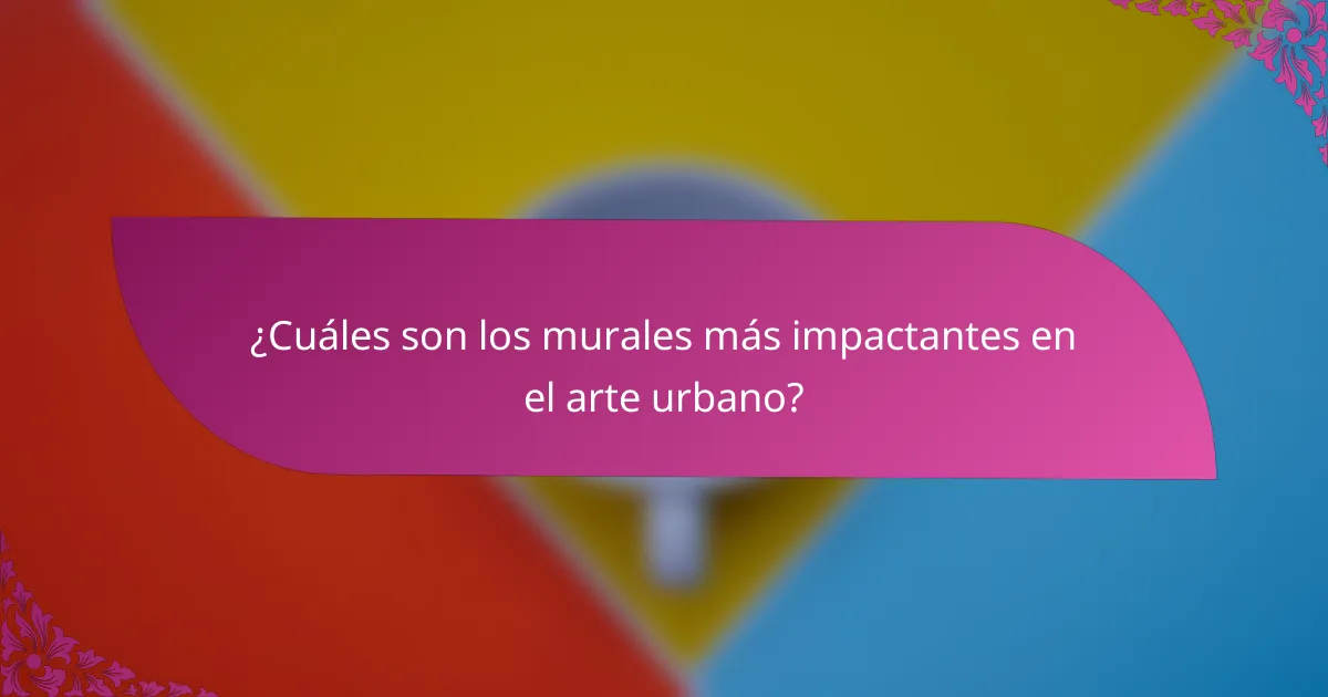 ¿Cuáles son los murales más impactantes en el arte urbano?