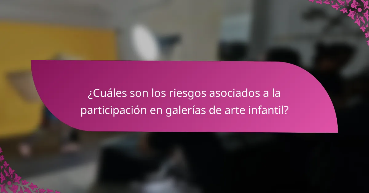 ¿Cuáles son los riesgos asociados a la participación en galerías de arte infantil?