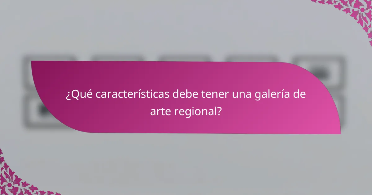 ¿Qué características debe tener una galería de arte regional?