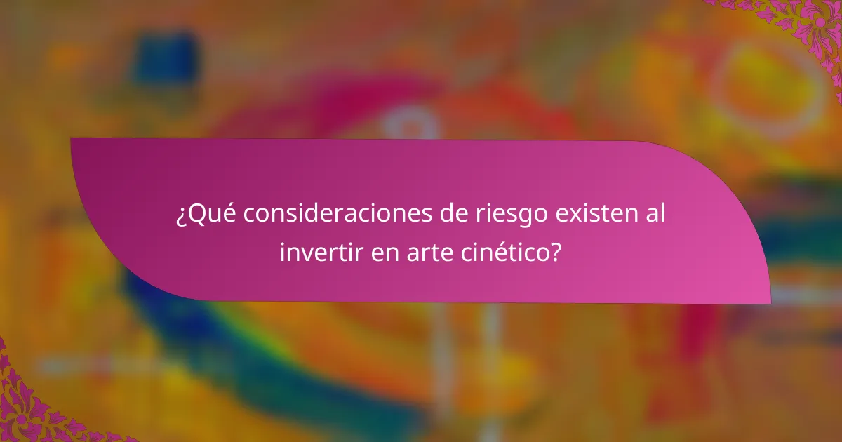 ¿Qué consideraciones de riesgo existen al invertir en arte cinético?