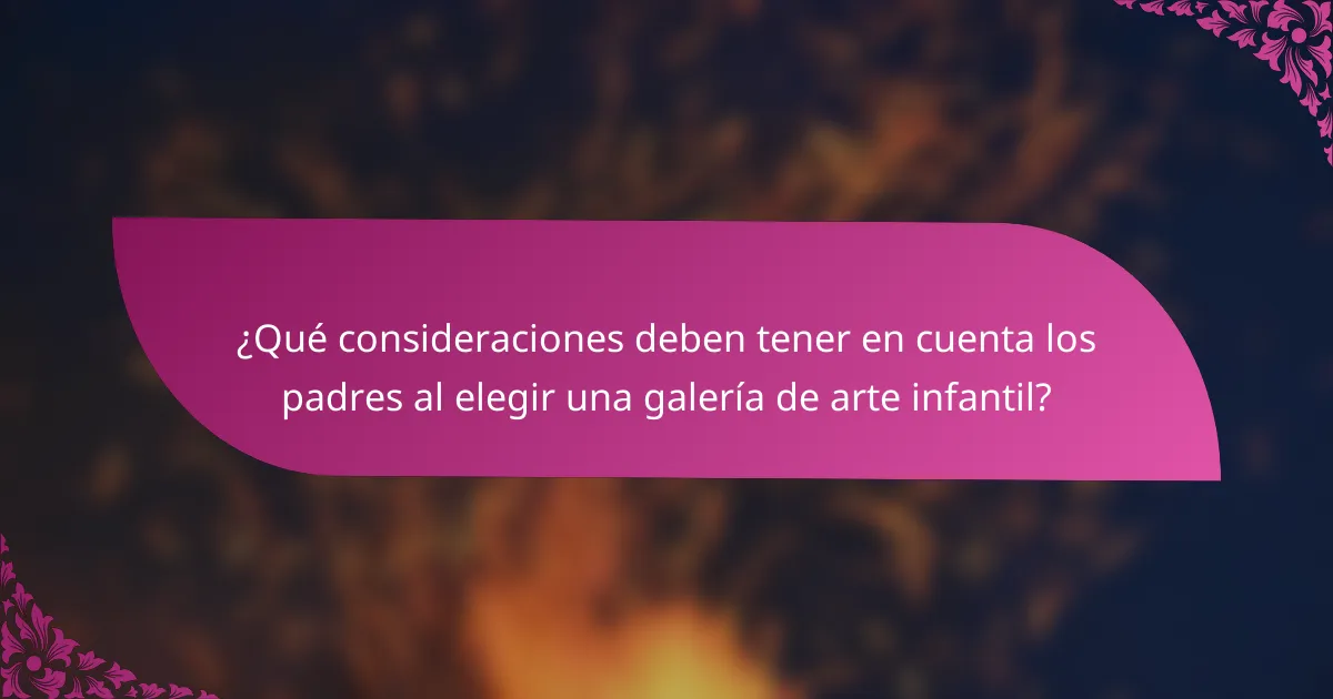 ¿Qué consideraciones deben tener en cuenta los padres al elegir una galería de arte infantil?