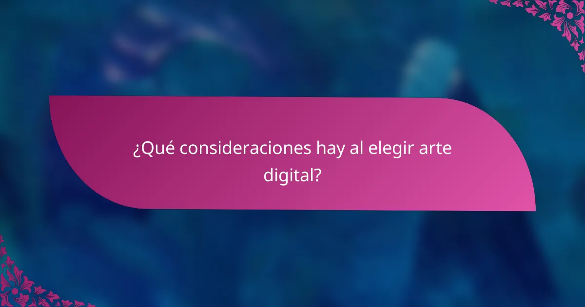 ¿Qué consideraciones hay al elegir arte digital?