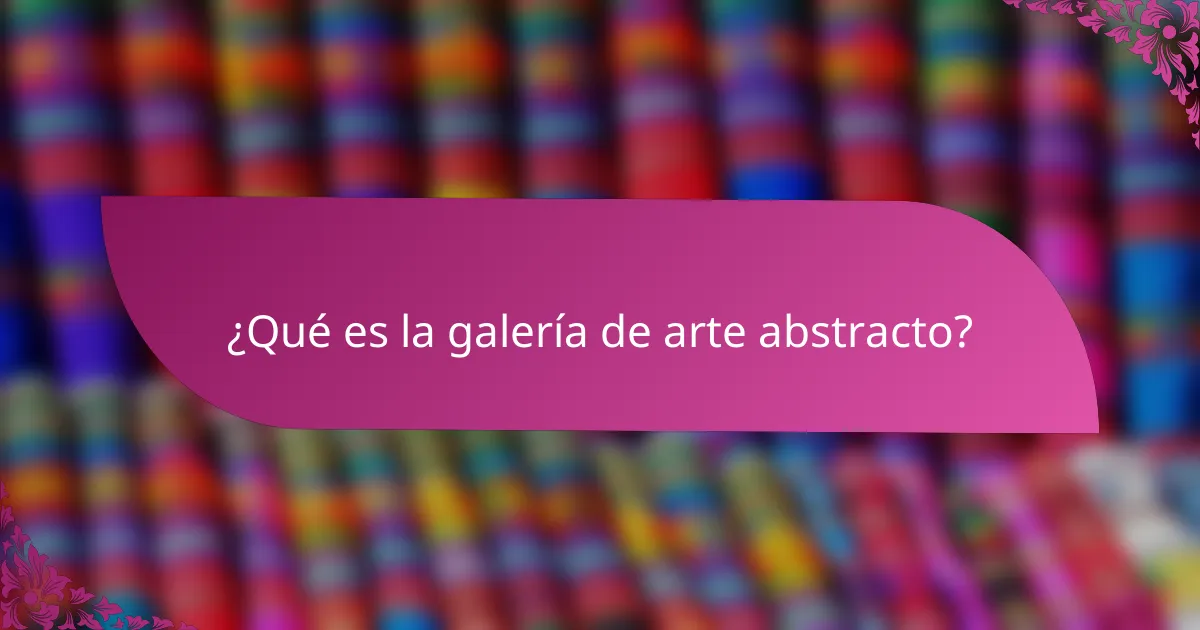 ¿Qué es la galería de arte abstracto?