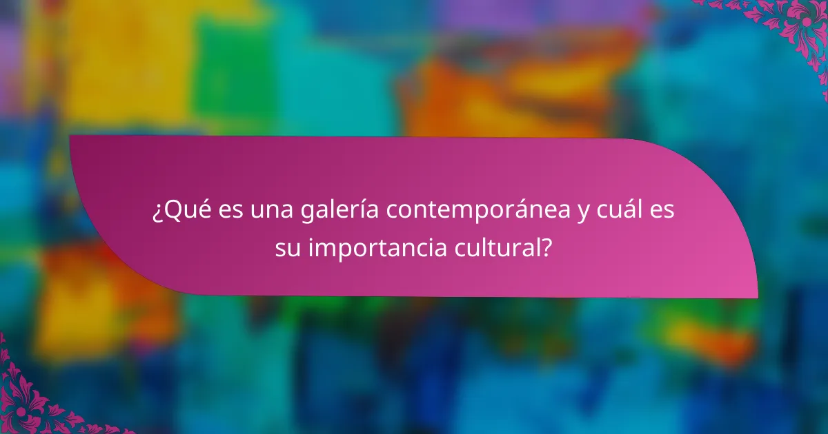 ¿Qué es una galería contemporánea y cuál es su importancia cultural?
