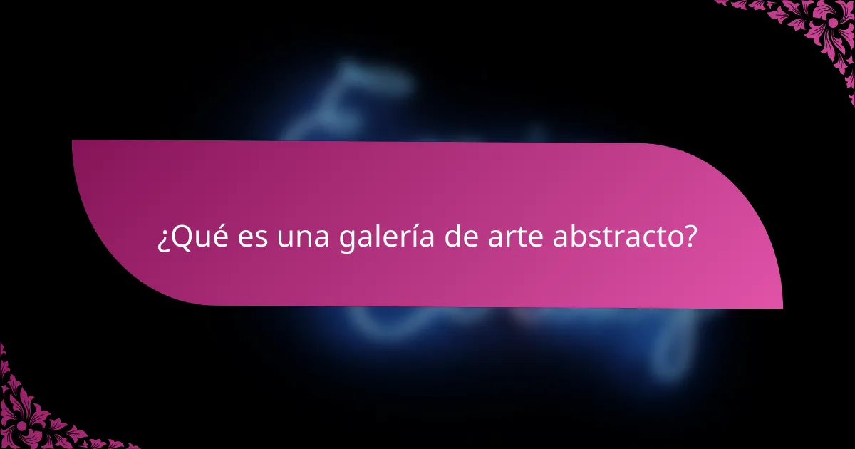 ¿Qué es una galería de arte abstracto?
