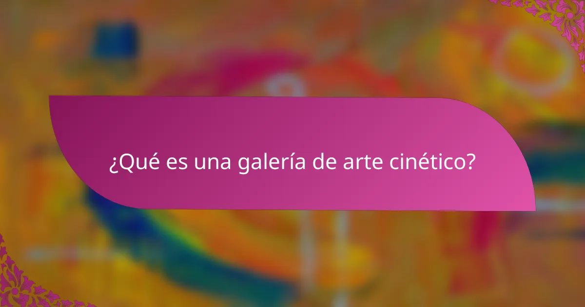 ¿Qué es una galería de arte cinético?