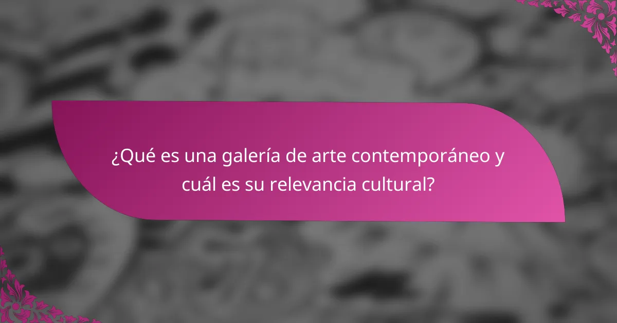 ¿Qué es una galería de arte contemporáneo y cuál es su relevancia cultural?