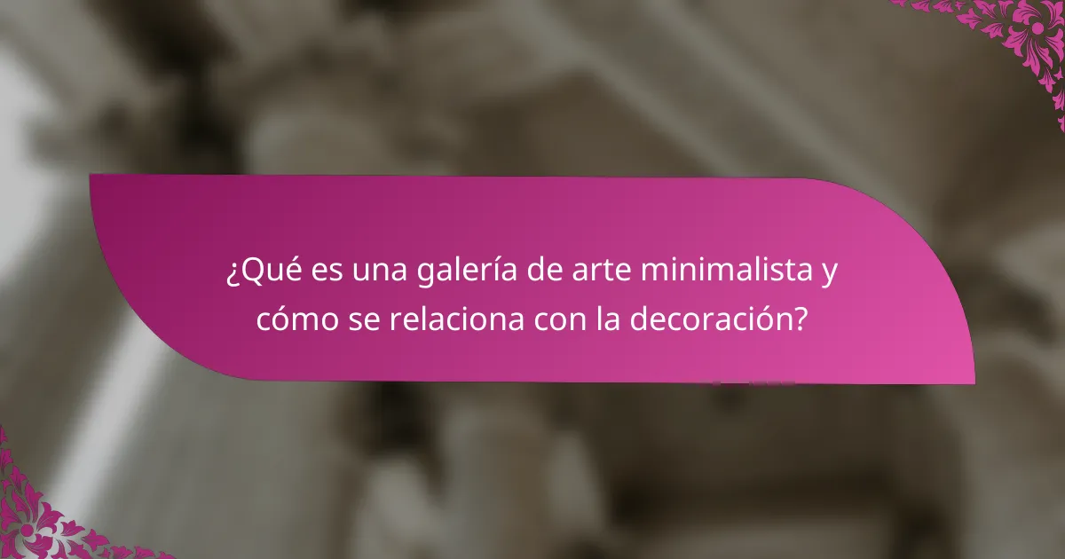 ¿Qué es una galería de arte minimalista y cómo se relaciona con la decoración?