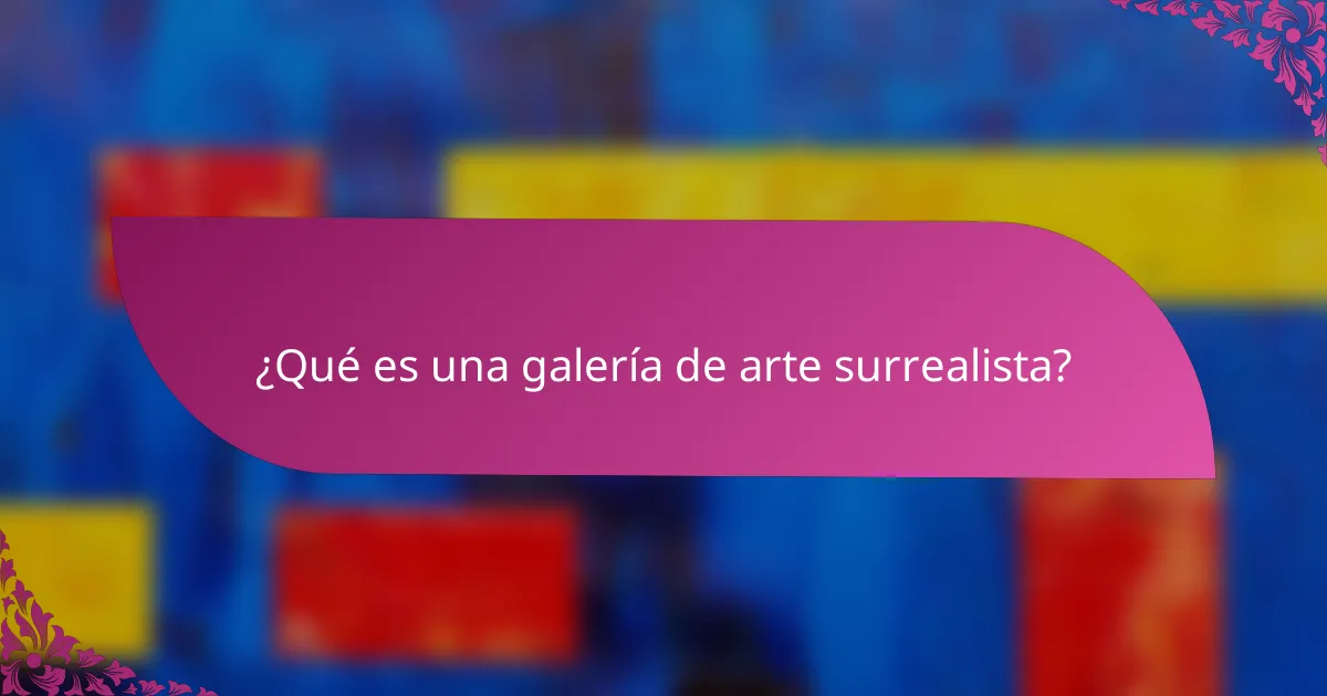 ¿Qué es una galería de arte surrealista?