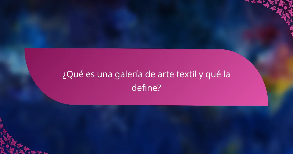 ¿Qué es una galería de arte textil y qué la define?