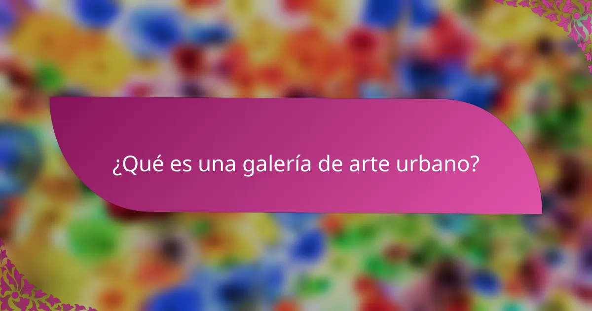 ¿Qué es una galería de arte urbano?
