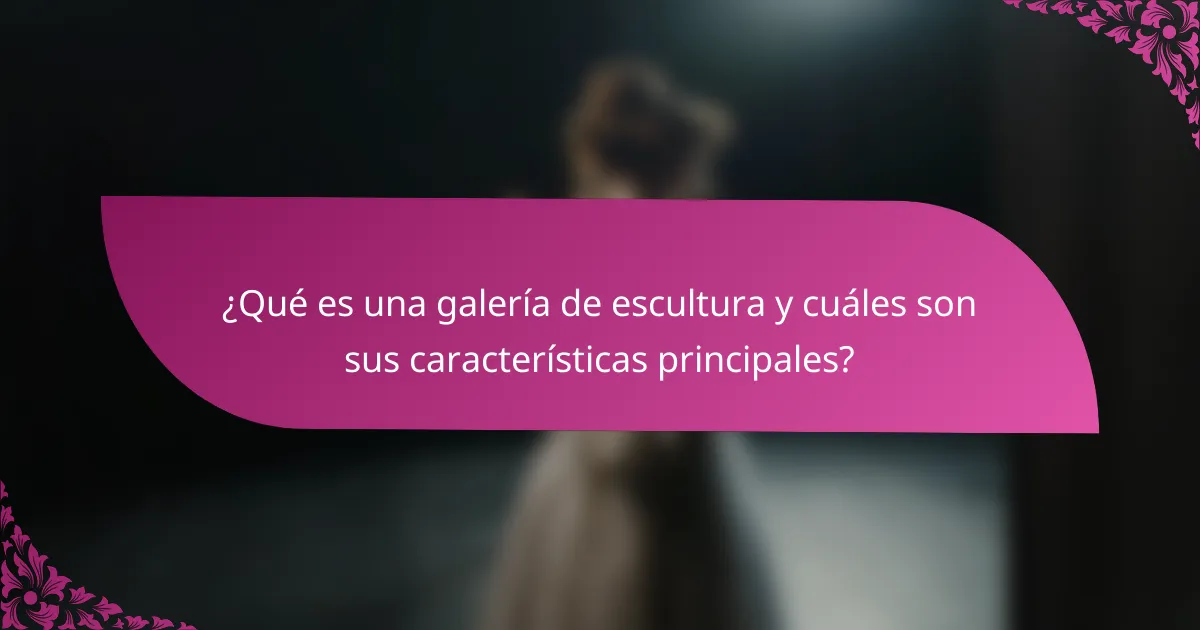 ¿Qué es una galería de escultura y cuáles son sus características principales?
