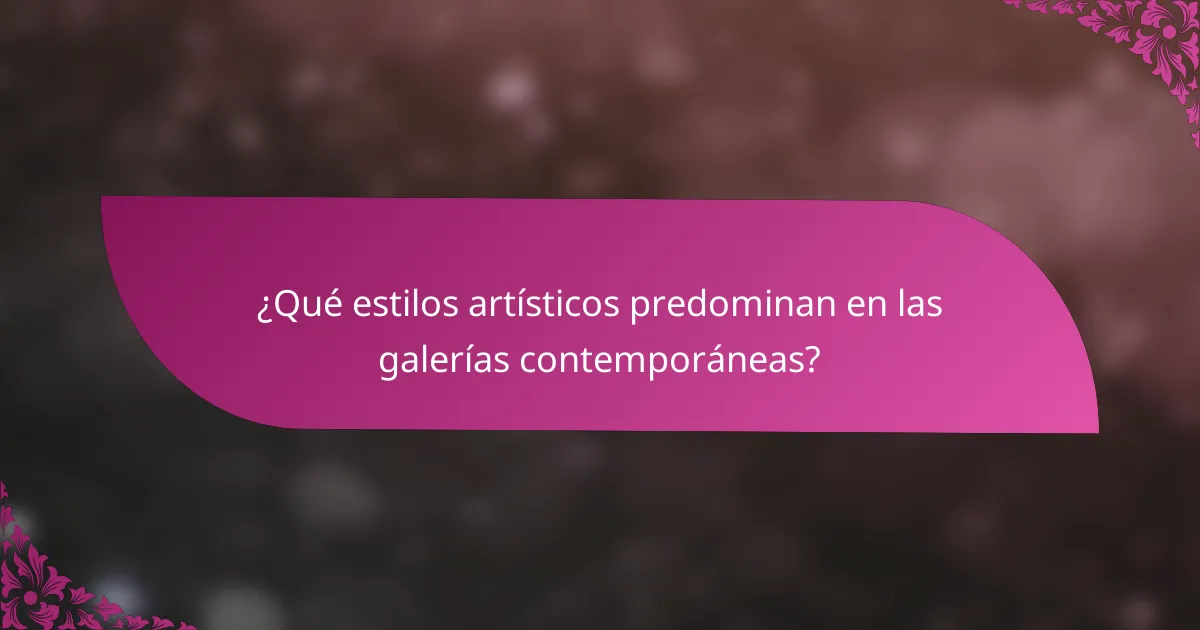 ¿Qué estilos artísticos predominan en las galerías contemporáneas?