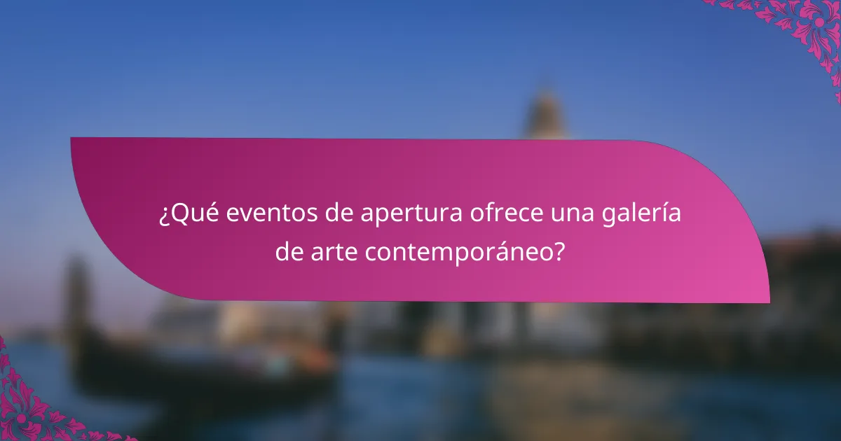 ¿Qué eventos de apertura ofrece una galería de arte contemporáneo?