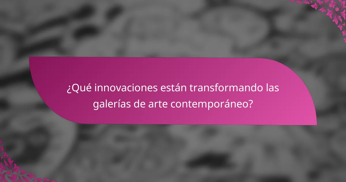 ¿Qué innovaciones están transformando las galerías de arte contemporáneo?