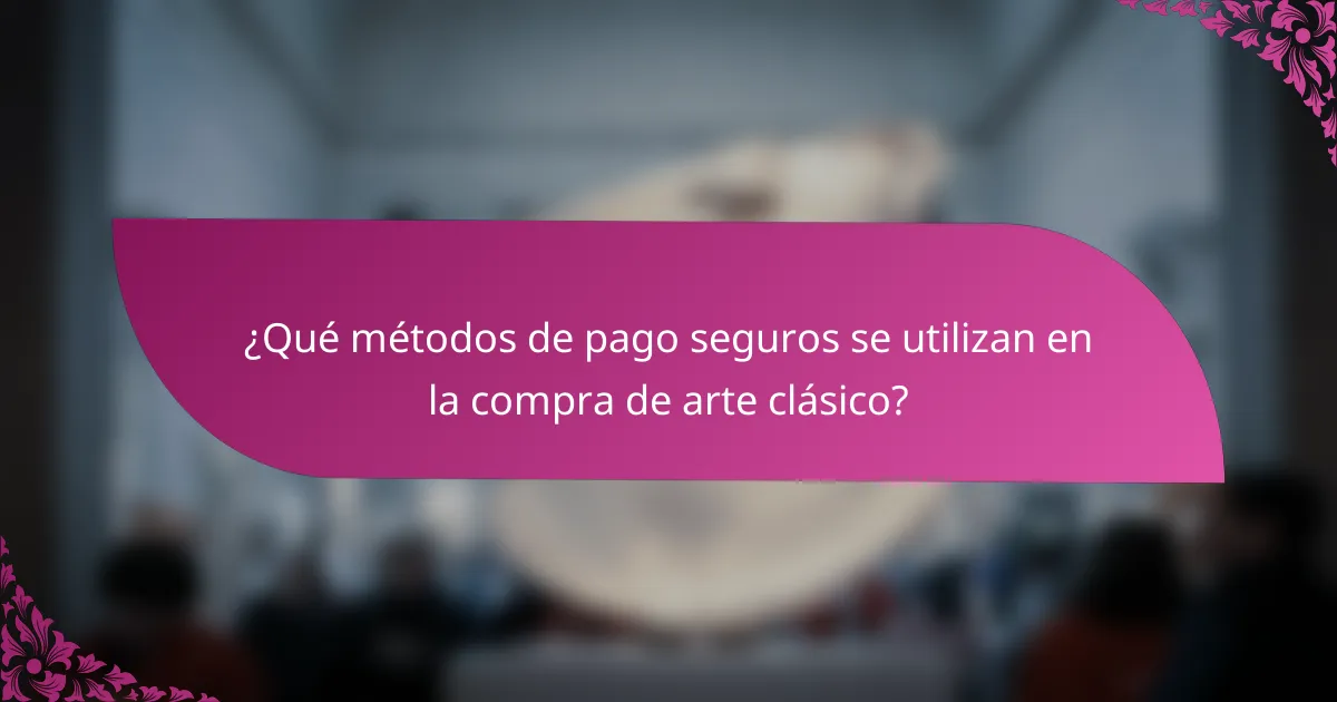 ¿Qué métodos de pago seguros se utilizan en la compra de arte clásico?
