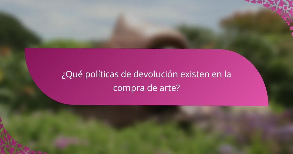 ¿Qué políticas de devolución existen en la compra de arte?