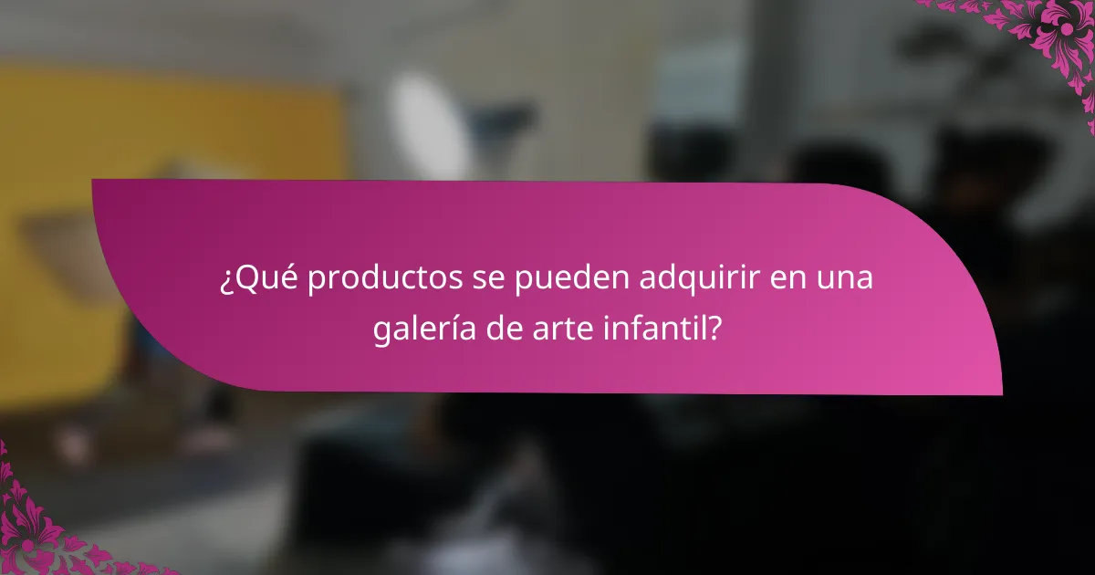 ¿Qué productos se pueden adquirir en una galería de arte infantil?