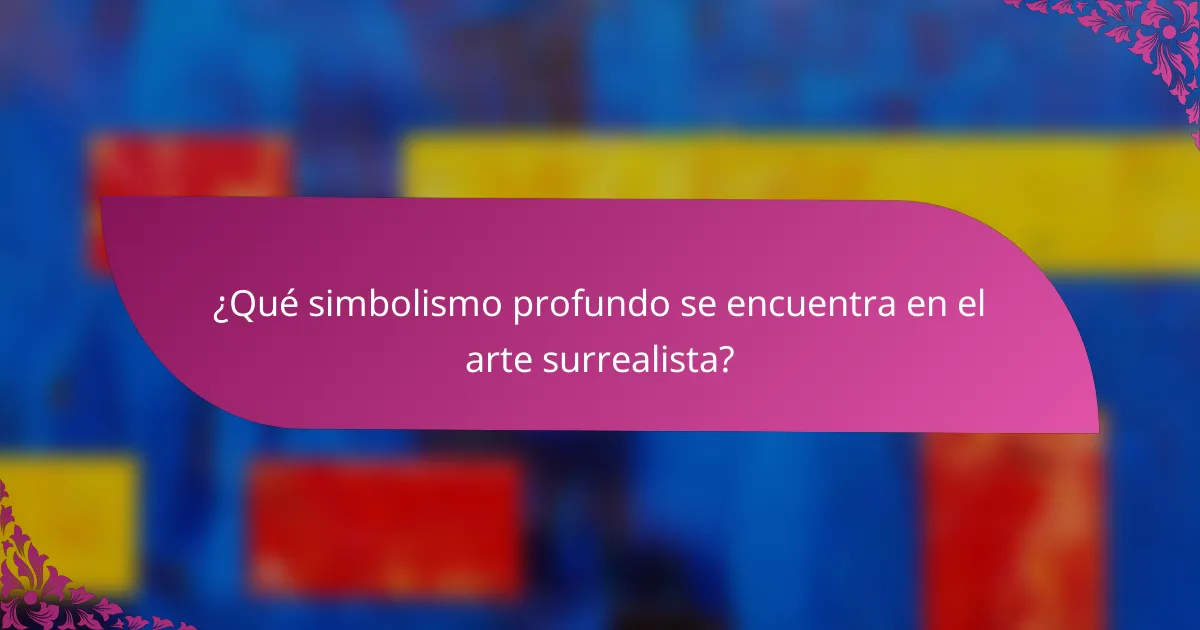 ¿Qué simbolismo profundo se encuentra en el arte surrealista?