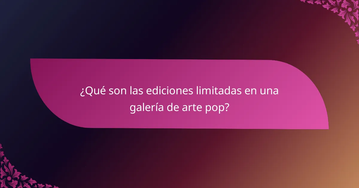 ¿Qué son las ediciones limitadas en una galería de arte pop?